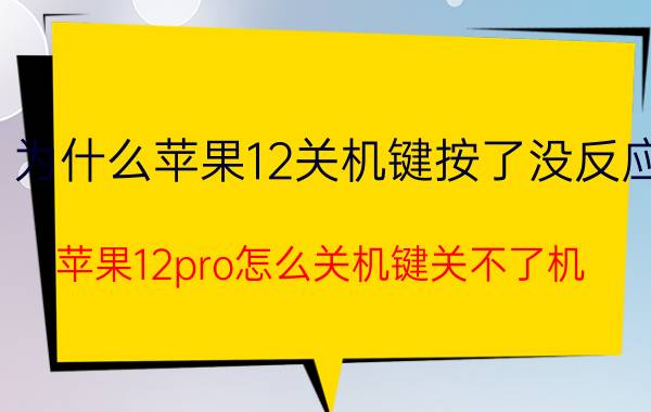 为什么苹果12关机键按了没反应 苹果12pro怎么关机键关不了机？